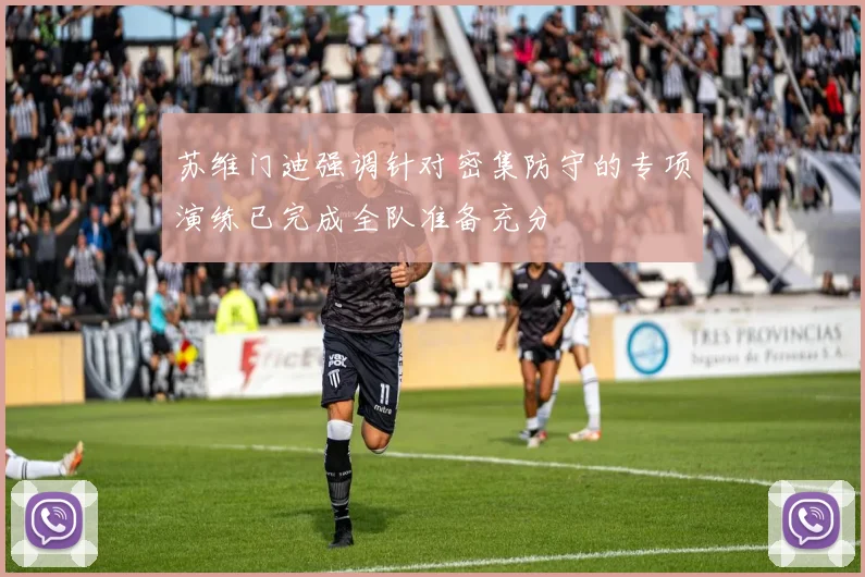 苏维门迪强调针对密集防守的专项演练已完成全队准备充分